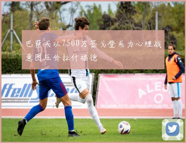 巴萨或以7500万签戈登或为心理战意图压价拉什福德