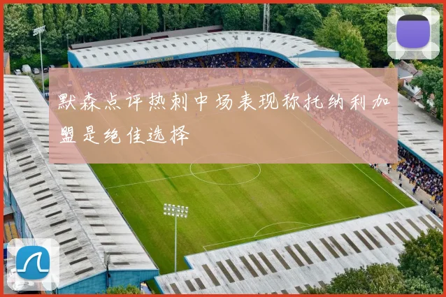 默森点评热刺中场表现称托纳利加盟是绝佳选择